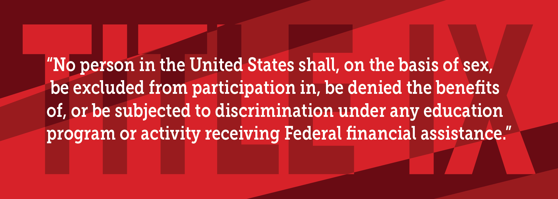 Title IX states “No person in the United States shall, on the basis of sex, be excluded from participation in, be denied the benefits of, or be subjected to discrimination under any education program or activity receiving Federal financial assistance[.]”